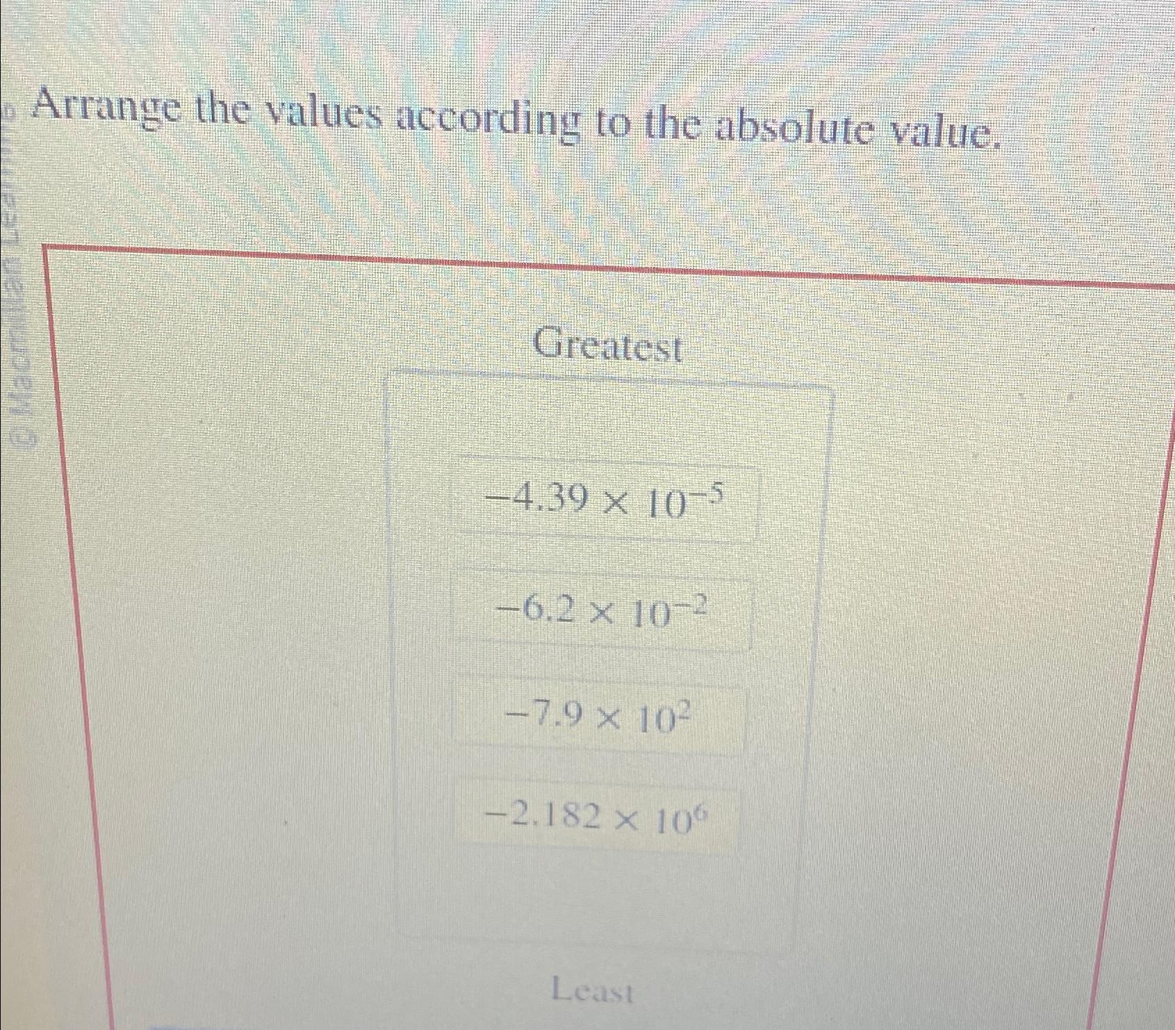  Arrange the values according to the absolute value, \table[[Greatest],[-4.3910-5 