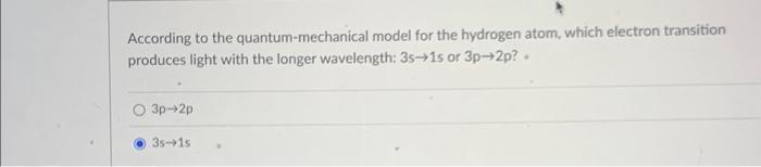  According to the quantum-mechanical model for the hydrogen atom, which electron