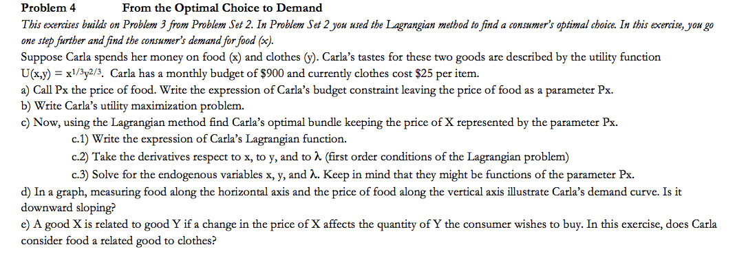 please answer fully. Problem 4 From the Optimal Choice to Demand This