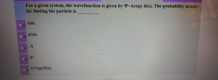 For a given system, the wavefunction is given by Y=Aexp(-ikx). The