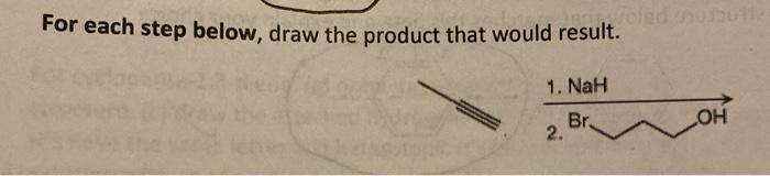  For each step below, draw the product that would result. 1.