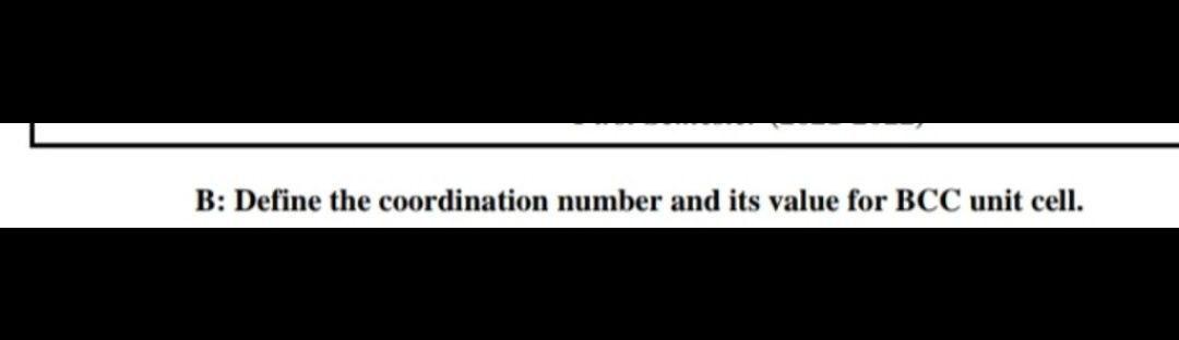  B: Define the coordination number and its value for BCC unit