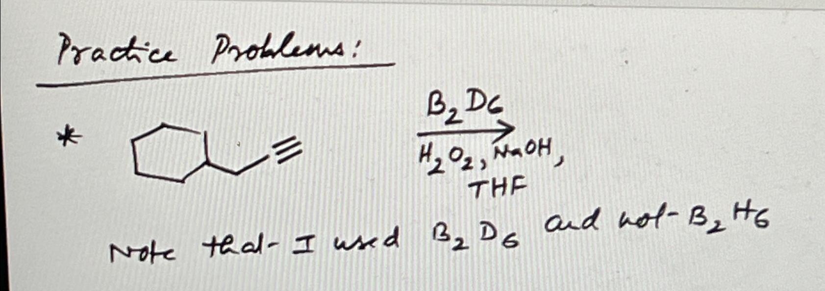  Practice Problems: ?{:[H2O2,NaOH]THFB2D6 Note that-I used B2D6 and not-B2H6 