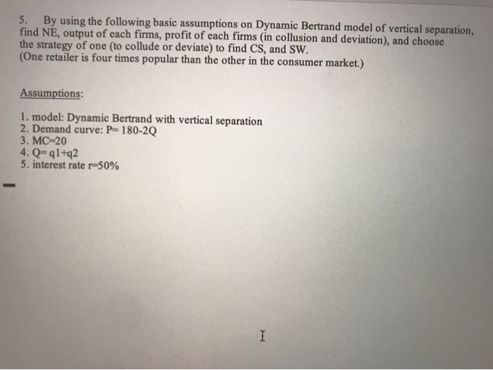 please help 5. By using the following basic assumptions on Dynamic Bertrand