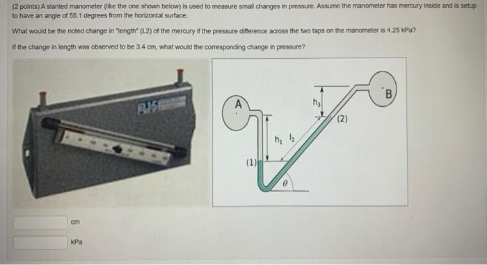 (2 points) A slanted manometer (like the one shown below) is