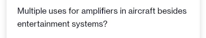 Please solve quickly Multiple uses for amplifiers in aircraft besides entertainment systems