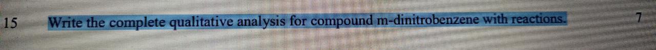  15 Write the complete qualitative analysis for compound m-dinitrobenzene with reactions