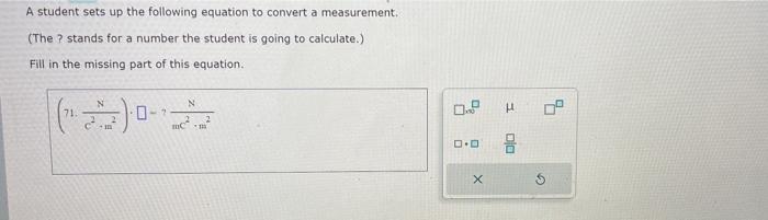 plz? A student sets up the following equation to convert a measurement,
