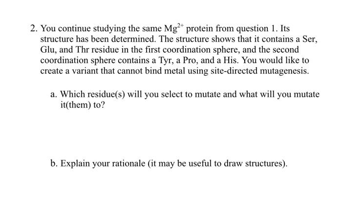  2. You continue studying the same Mg2+ protein from question 1.