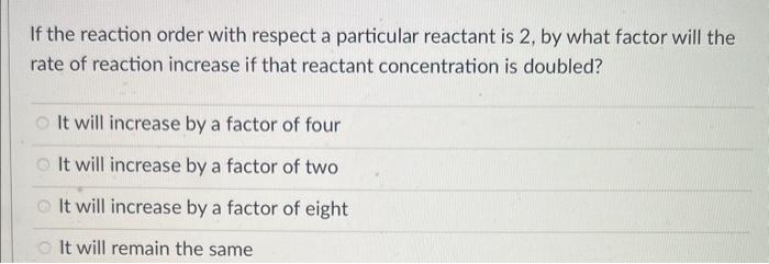  If the reaction order with respect a particular reactant is 2