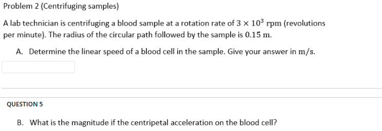  Problem 2 [Centrifuging samples] A lab technician is centrifuging a blood