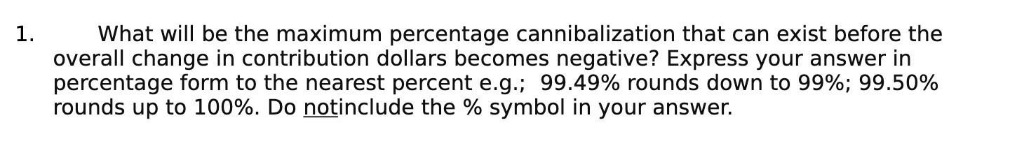  1. What will be the maximum percentage cannibalization that can exist