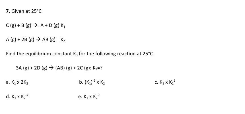  Given at 25C C(g)+B(g)A+D(g)K1 A(g)+2B(g)AB(g),K2 Find the equilibrium constant K3 for