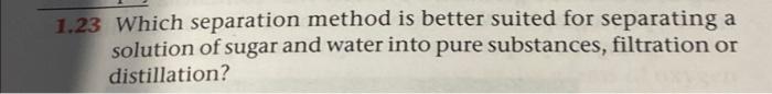  1.23 Which separation method is better suited for separating a solution