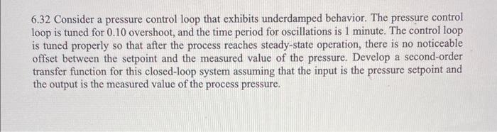  please help ASAP 6.32 Consider a pressure control loop that exhibits