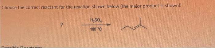  Choose the correct reactant for the reaction shown below (the major