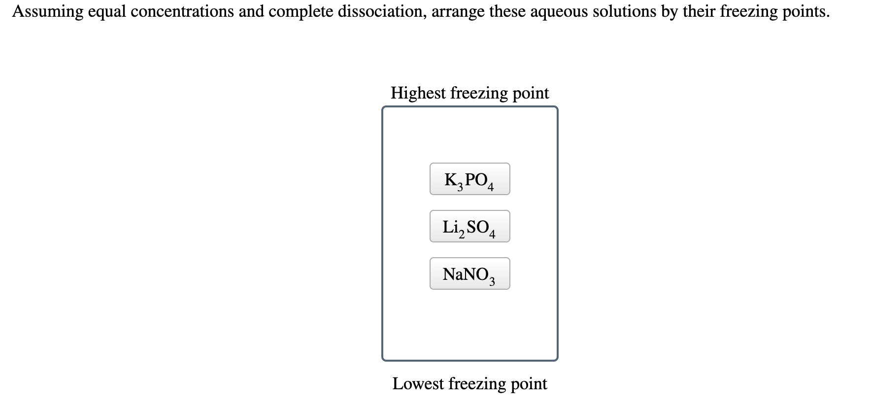  Assuming equal concentrations and complete dissociation, arrange these aqueous solutions by
