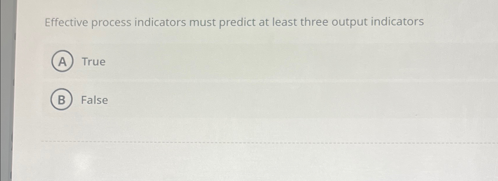  Effective process indicators must predict at least three output indicators True