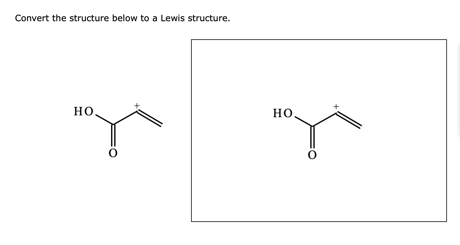 Convert the structure below to a Lewis structure. + . .