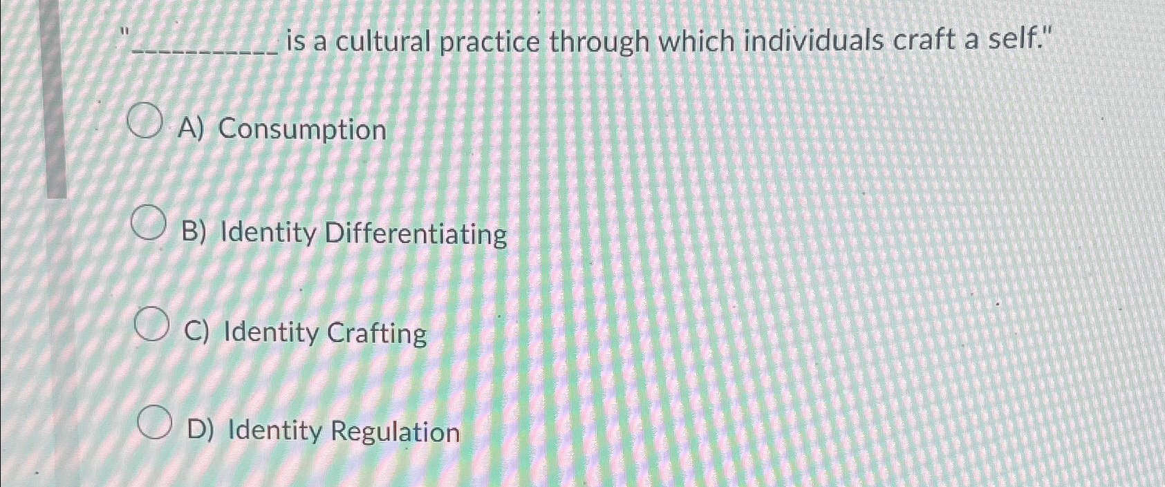  is a cultural practice through which individuals craft a self." A)