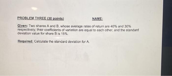  PROBLEM THREE ( 30 points) NAME: Given: Two shares A and