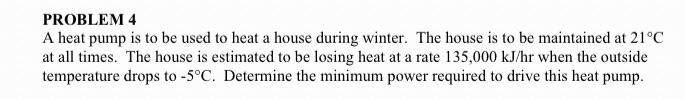 please help PROBLEM 4 A heat pump is to be used to