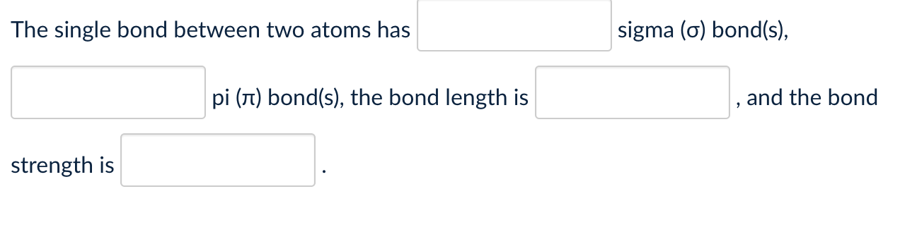  The single bond between two atoms has sigma () bond(s), pi