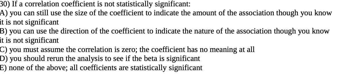 30) If a correlation coefficient is not statistically significant: A) you