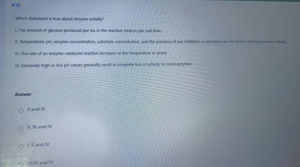  18 Which statement is true about enzyme activity? L. The amount
