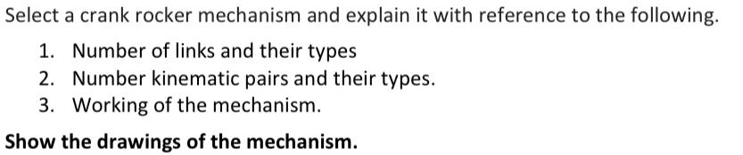  Select a crank rocker mechanism and explain it with reference to