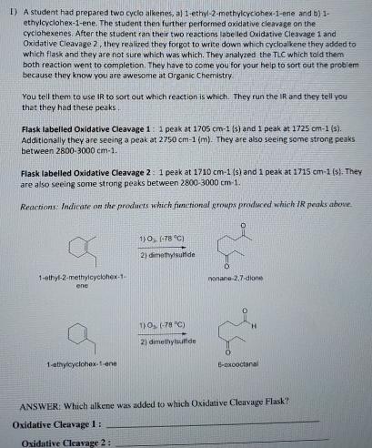 A student had prepared two cyclo alkenes, a)1-ethyl-2-methylorciohex-1-ene and b)1ethylcyclohex-1-ene. The