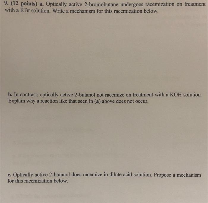  9. (12 points) a. Optically active 2-bromobutane undergoes racemization on treatment