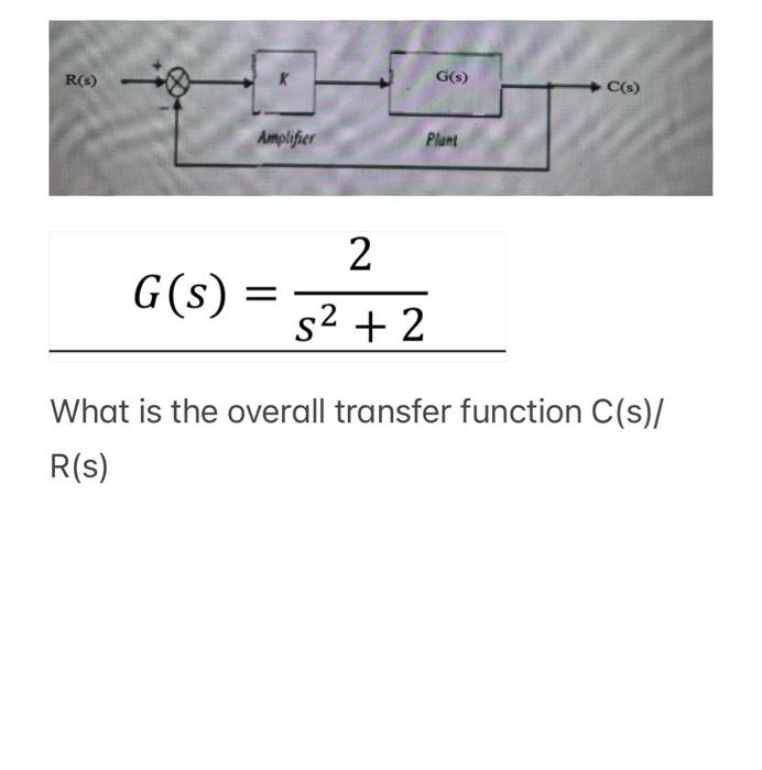  [ G(s)=rac{2}{s^{2}+2} ] What is the overall transfer function C(s)/ [