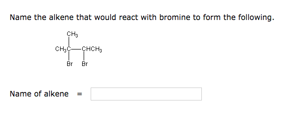  Name the alkene that would react with bromine to form the