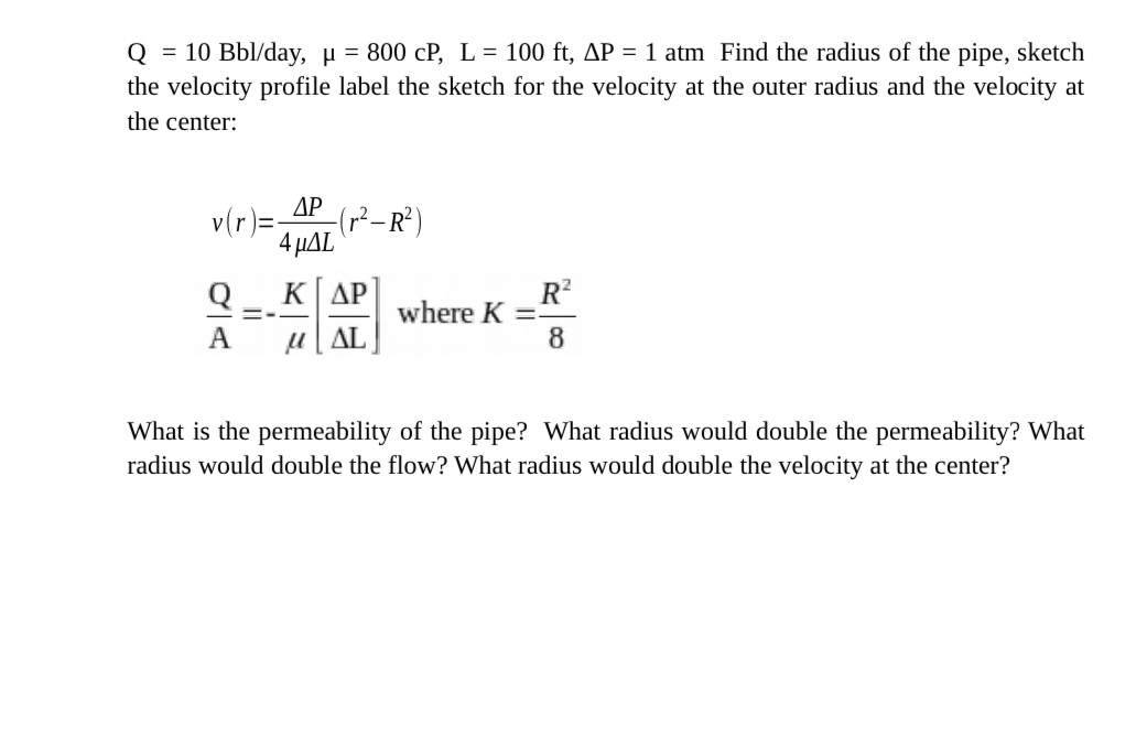  Q=10Bbl? day, =800cP,L=100ft,P=1atm Find the radius of the pipe, sketch the