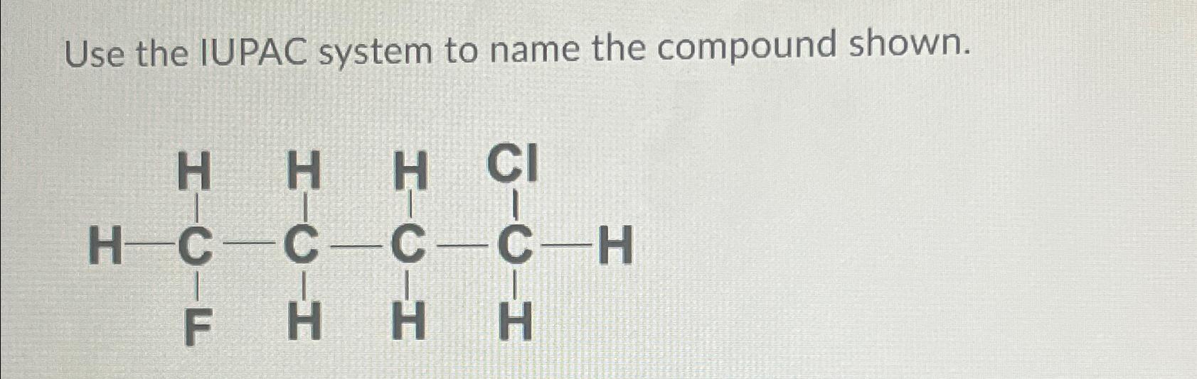 Use the IUPAC system to name the compound shown. 