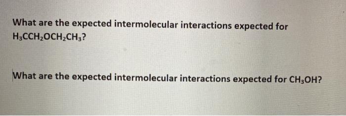  What are the expected intermolecular interactions expected for H3CCH OCH2CH3? What