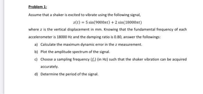 please. write with clear solution Assume that a shaker is excited to
