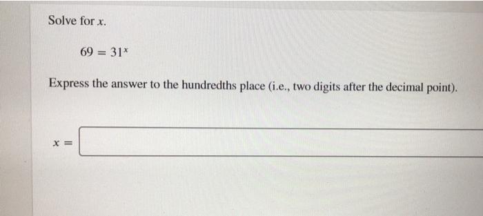  Solve for x. 69 = 31* Express the answer to the