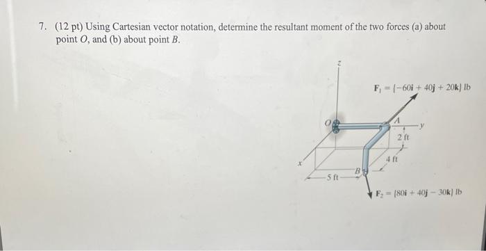 please show every step! 7. (12 pt) Using Cartesian vector notation, determine