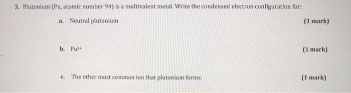  3. Plutonium (Pu, atomic number 94) is a multivalent metal. Write