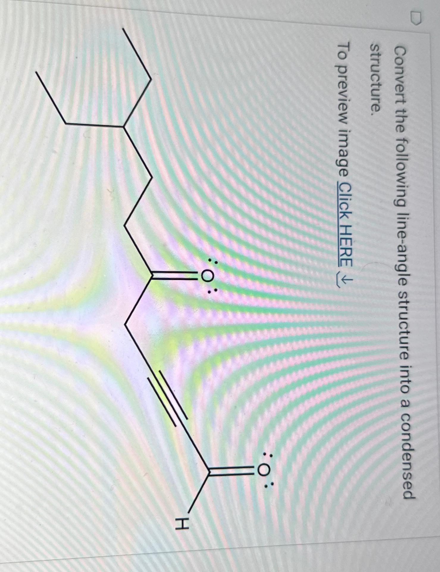  Convert the following line-angle structure into a condensed structure. To preview