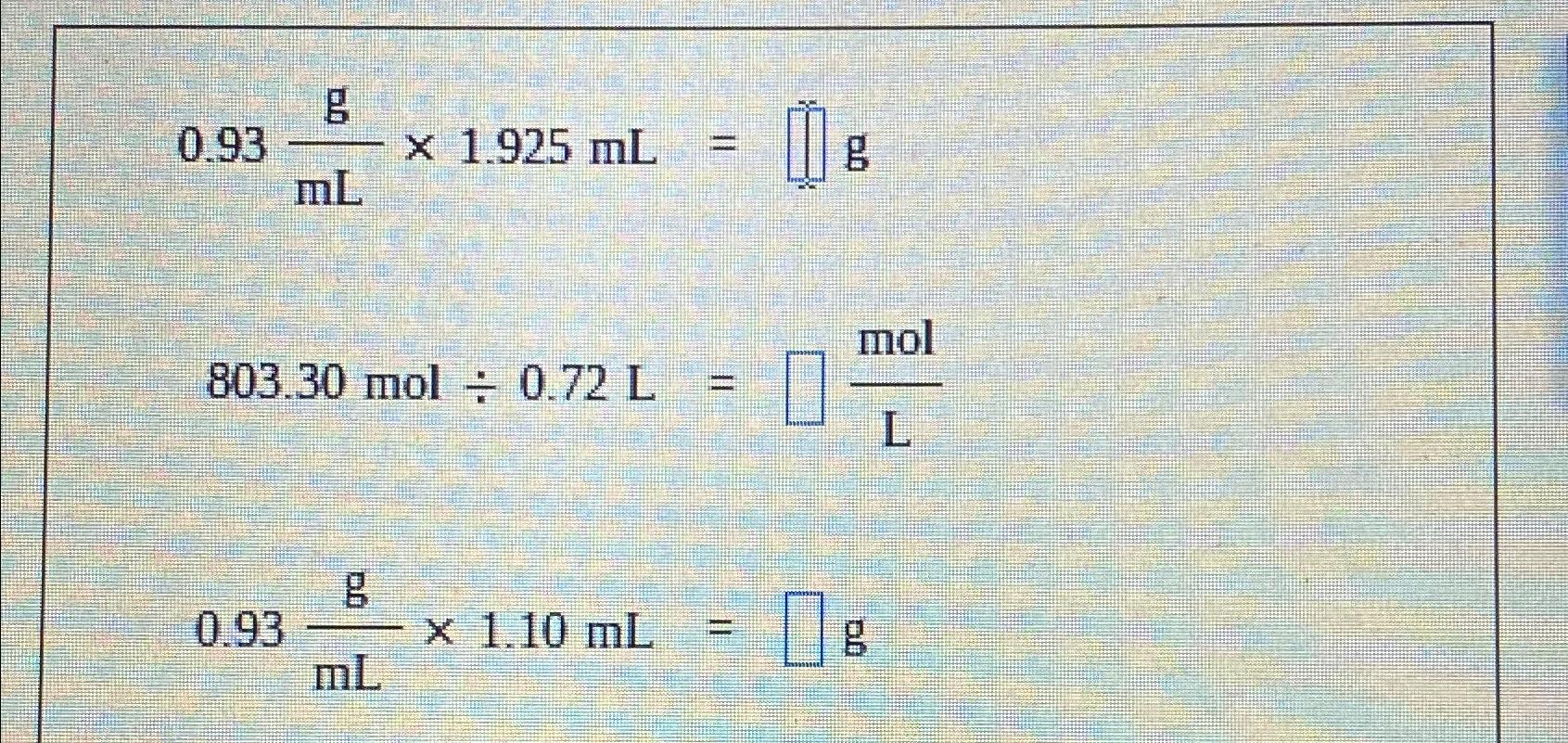  0.93gmL1.925mL=g 803.30mol0.72L=molL 0.93gmL1.10mL=g 