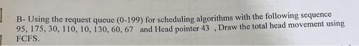 Operating systems B- Using the request queue (0-199) for scheduling algorithms with