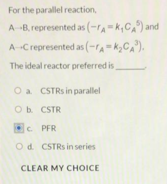  For the parallel reaction, AB, represented as (-rA=k1CA5) and AC represented