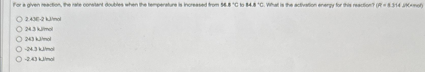  For a given reaction, the rate constant doubles when the temperature
