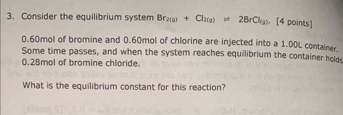  Consider the equilibrium system Br2(g) + Cl2(g) 2BrCl(g). [4 points] 0.60mol