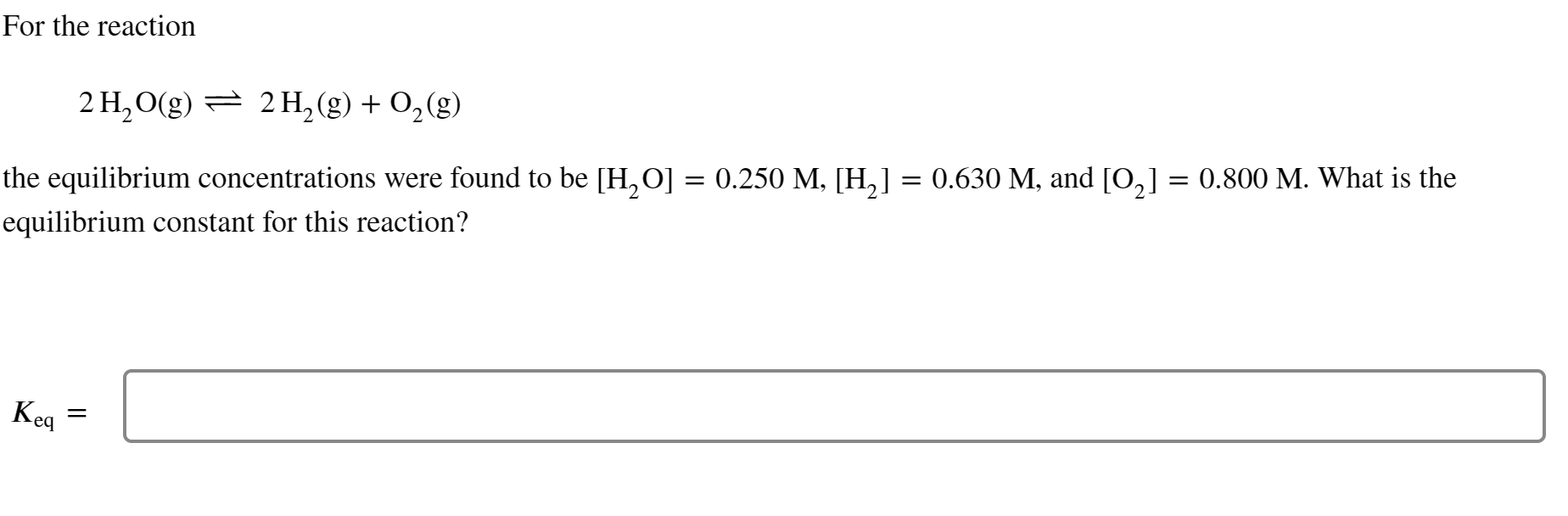  For the reaction 2H2O(g)2H2(g)+O2(g) the equilibrium concentrations were found to be