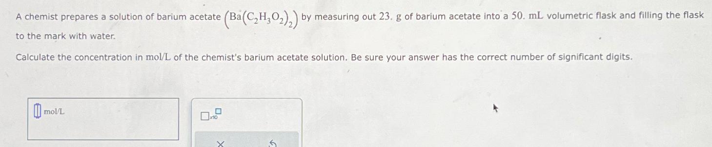  A chemist prepares a solution of barium acetate (Ba(C2H3O2)2) by measuring
