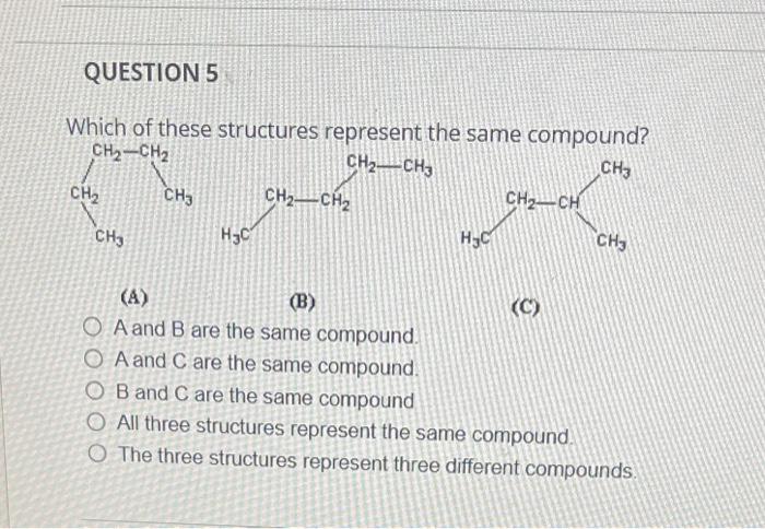  Which of these structures represent the same compound? (A) (B) (C)